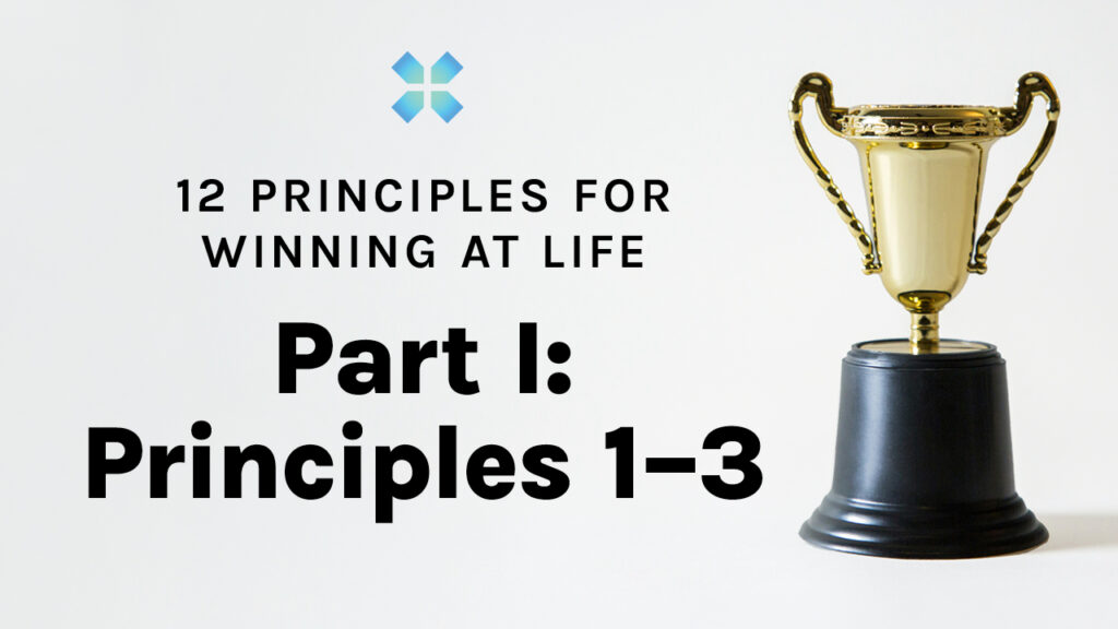 12 Principles for Winning at Life | Part I: Principles 1–3