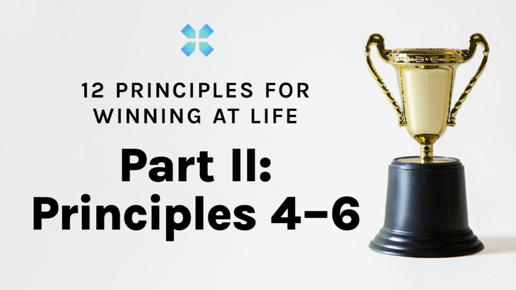 12 Principles for Winning at Life | Part II: Principles 4–6